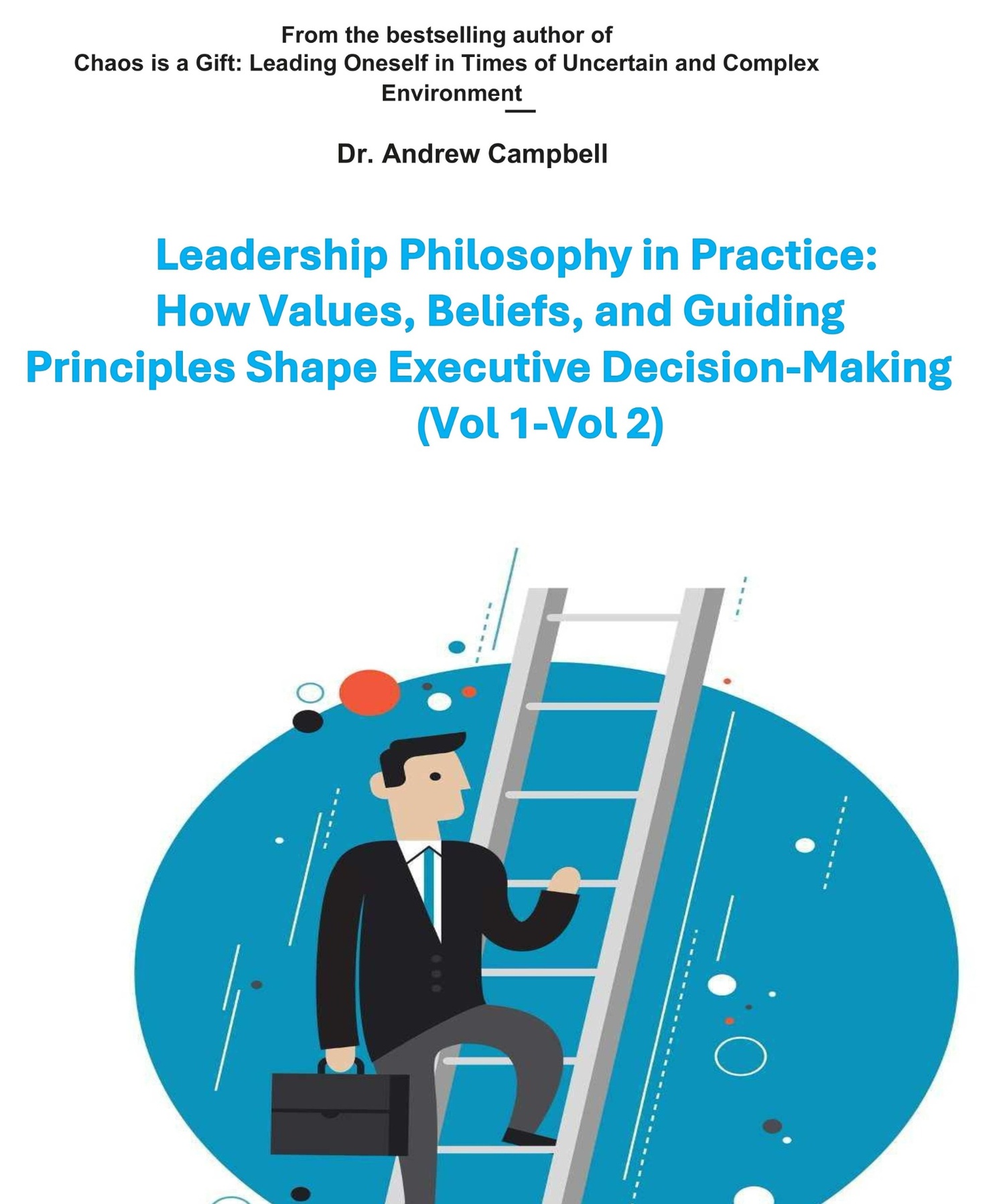 Leadership Philosophy in Practice: How Values, Beliefs, and Guiding Principles Shape Executive Decision Making (Vol 1 and Vol 2)